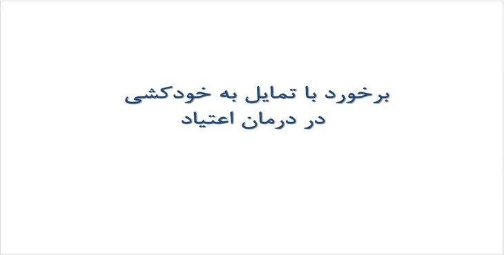 دانلود پاورپوینت برخورد با تمایل به خودکشی در درمان اعتیاد