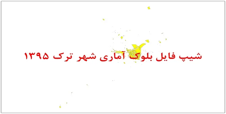 نقشه شیپ فایل بلوک آماری شهر ترک سال 1395 + فايل اكسل